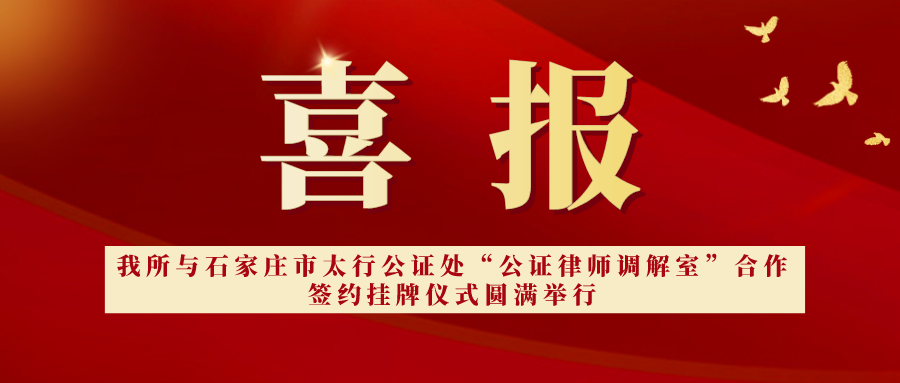 我所与石家庄市太行公证处“公证律师调解室”合作签约挂牌仪式圆满举行